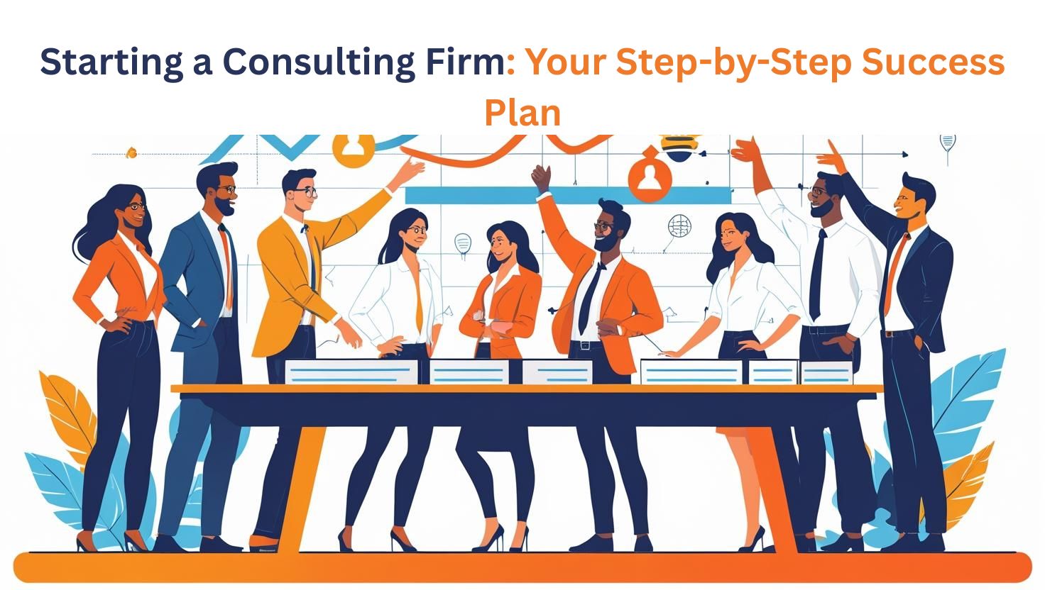Starting a Consulting Firm Your Step-by-Step Success Plan